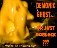 Demonic Ghost, or just Oobleck?  © Wicca-Spirituality.com 