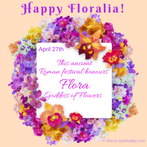 Happy Floralia: festival of Flora, Goddess of Flowers © Wicca-Spirituality.com