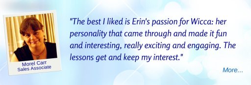 Erin's passion for Wicca makes it fun and interesting, exciting and engaging... - MC   © Wicca-Spirituality.com 