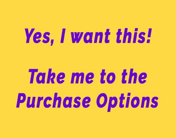 Yes, I want this! Take me to the Purchase Options (click here) 