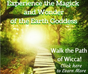 Experience the Magick & Wonder of the Earth Goddess - Walk the Path of Wicca!  Click here to learn more...