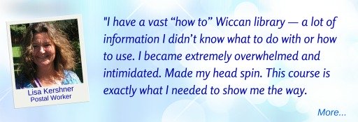 I have a vast Wiccan library: a lot of info I didn't know how to use; This course shows me the way -LK  © Wicca-Spirituality.com 