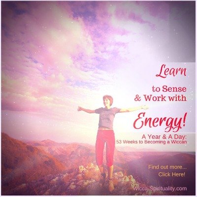  Learn to Sense & Work with Energies!  A Year & A Day: 53 Weeks to Becoming a Wiccan — Find out more: Click Here   © Wicca-Spirituality.com  © Wicca-Spirituality.com